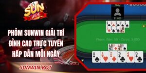 Phỏm Sunwin Giải Trí Đỉnh Cao Trực Tuyến Hấp Dẫn Mỗi Ngày