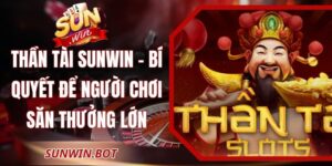 Thần Tài Sunwin – Bí Quyết Để Người Chơi Săn Thưởng Lớn
